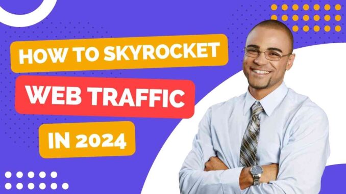 How to Skyrocket Web Traffic by Millions in 2024