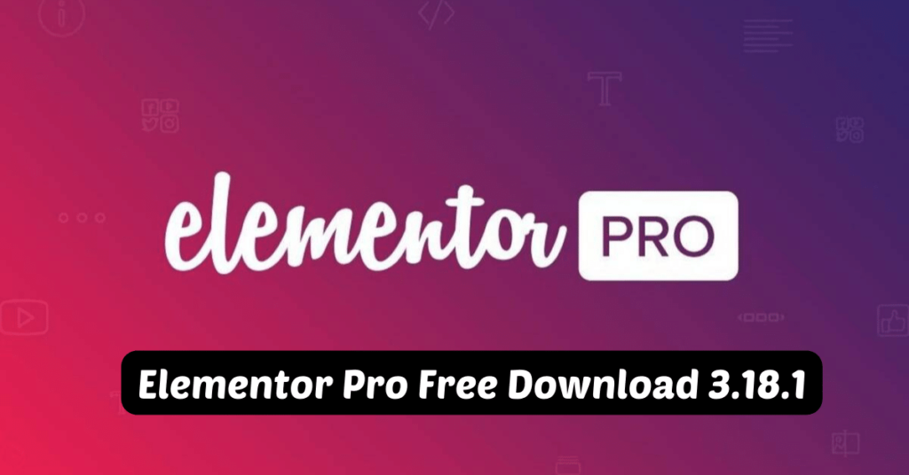 Elementor Pro Free Download 3.18.1